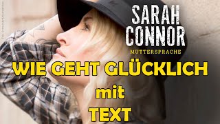 Video thumbnail of "Sarah Connor - Wie geht glücklich + Text"