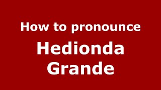 How to pronounce Hedionda Grande (Mexico/Mexican Spanish) - PronounceNames.com