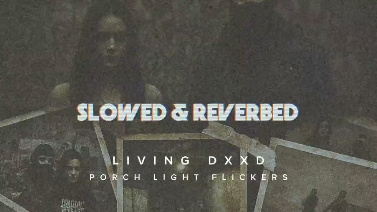 Living Dxxd "Porch Light Flickers" Slowed & Reverbed 