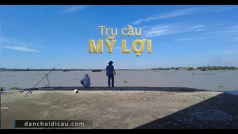 Trụ Cầu Mỹ Lợi Nơi Thử Thách Dân Câu | Dân Chơi Đi Câu