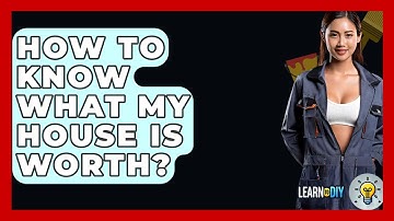 How To Know What My House Is Worth? - LearnToDIY360.com