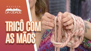 Faça Você Mesmo: Tricô com as Mãos - Revista da Cidade (28/06/18)