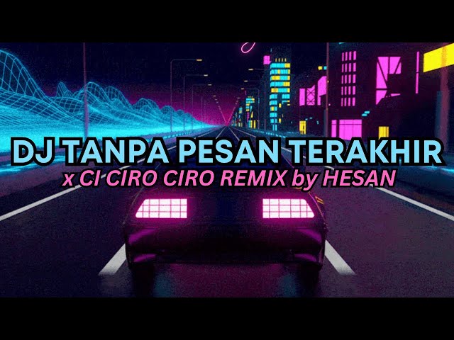 DJ TANPA PESAN TERAKHIR x CI CIRO CIRO REMIX TIKTOK VIRAL SOUND FYP BY HESAN class=