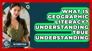 What Is Geographic Literacy? Understanding True Understanding - The Student Atlas