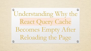 Understanding Why the React Query Cache Becomes Empty After Reloading the Page