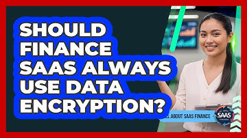 Should Finance SaaS Always Use Data Encryption?