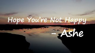 Video thumbnail of "Ashe – Hope You're Not Happy Lyrics"