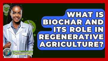 What Is Biochar And Its Role In Regenerative Agriculture? - Earth Science Answers