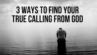 How to Find Your True Calling in Life from God: 3 Tips to Find Your Calling as a Christian