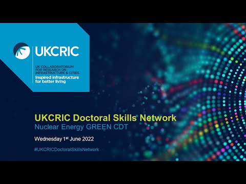 UKCRIC Doctoral Skills Network Webinar - Nuclear Energy GREEN CDT​