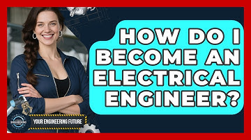 How Do I Become an Electrical Engineer? - Your Engineering Future