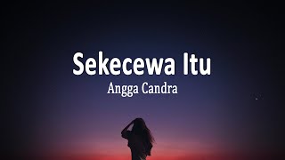 Angga Candra - Sekecewa Itu (Lirik Lagu)