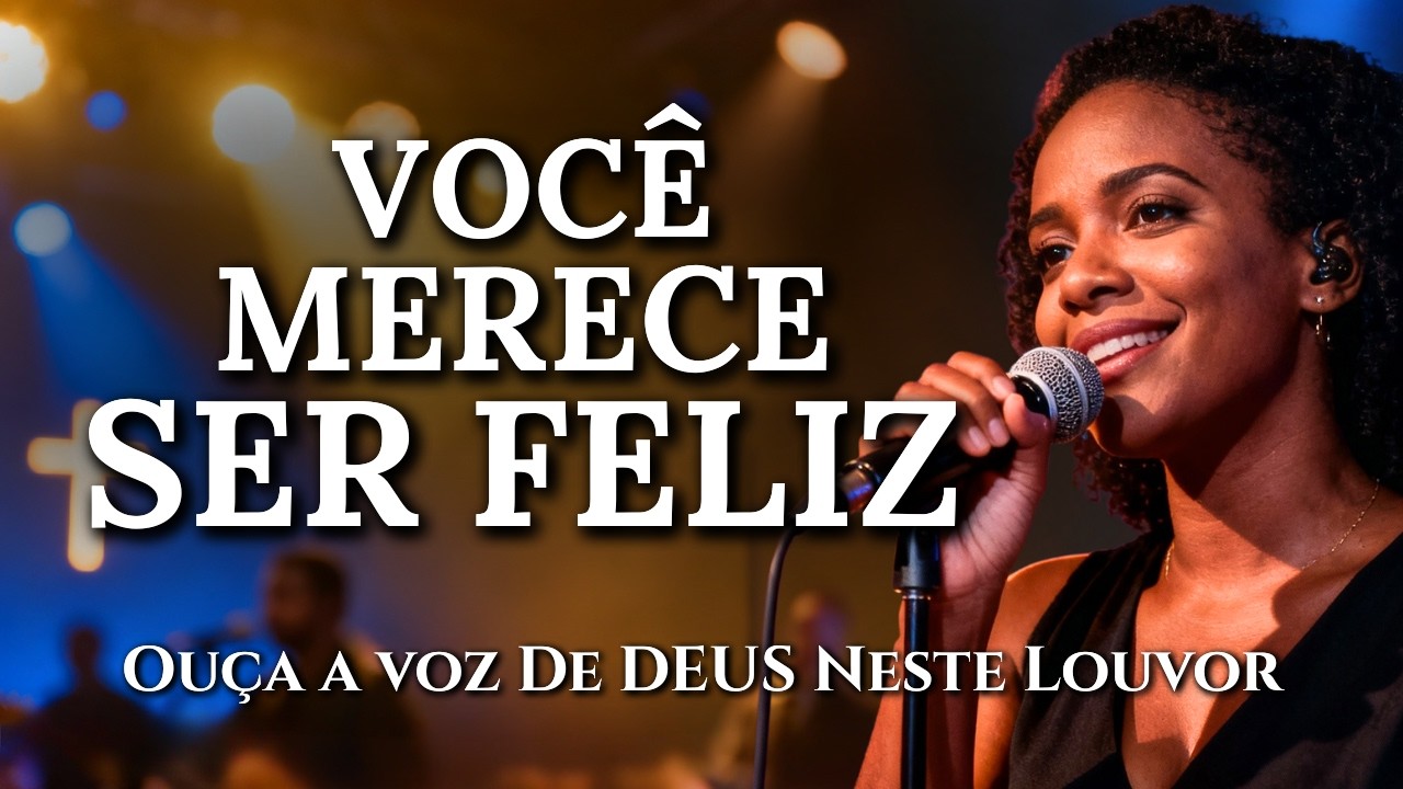 VOCÊ Merece SER FELIZ - Inspirado Aline Barros - Musica Gospel - Louvor Gospel - Louvores e Adoração