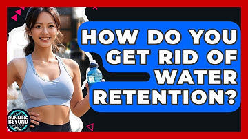 How Do You Get Rid Of Water Retention? - Running Beyond Limits