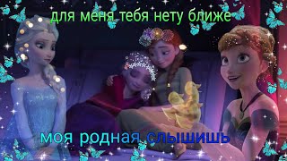 холодное сердце анна и эльза клип для меня тебя нету ближе моя родная слышишь