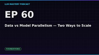 Ep 60: Data vs Model Parallelism — Two Ways to Scale | LLM Mastery Podcast