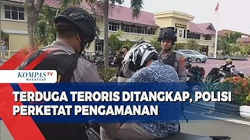 Terduga Teroris Ditangkap, Polisi Perketat Pengamanan