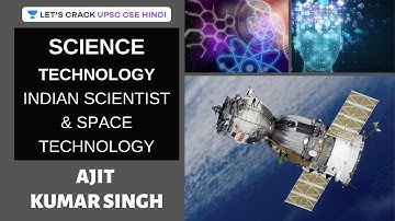 Science & Technology (Indian Scientist & Space Technology) | UPSC CSE 2020/2021 | Ajit Kumar Singh