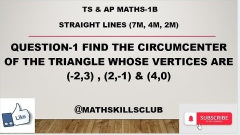 1B MATHS STRAIGHT LINES find circumcentre of the triangle whose vertices are (-2,3) , (2,-1) & (4,0)