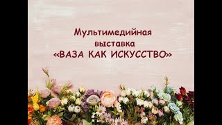 Мультимедийная выставка "ВАЗА КАК ИСКУССТВО"