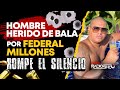 FEDERAL MILLONES: HOMBRE HERIDO DE BALA ROMPE EL SILENCIO (DECLARACIONES EXCLUSIVAS)