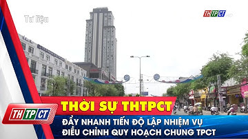 Đẩy nhanh tiến độ lập Nhiệm vụ điều chỉnh Quy hoạch chung TP. Cần Thơ | Cần Thơ TV