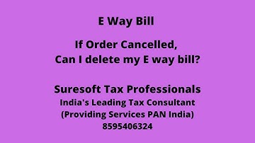 Can I delete my E Way Bill in case order cancelled by Buyer after generation of e way bill