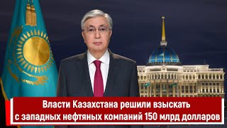 Власти Казахстана Решили Взыскать С Западных Нефтяных Компаний 150 Млрд Долларов