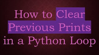 How to Clear Previous Prints in a Python Loop