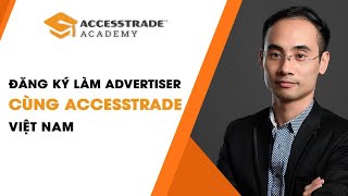 ĐĂNG KÝ LÀM ADVERTISER CÙNG ACCESSTRADE VIỆT NAM - ACCESSTRADE ACADEMY