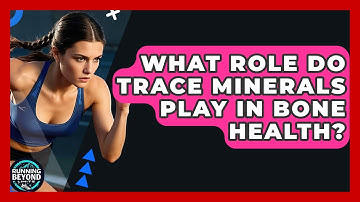 What Role Do Trace Minerals Play In Bone Health? - Running Beyond Limits
