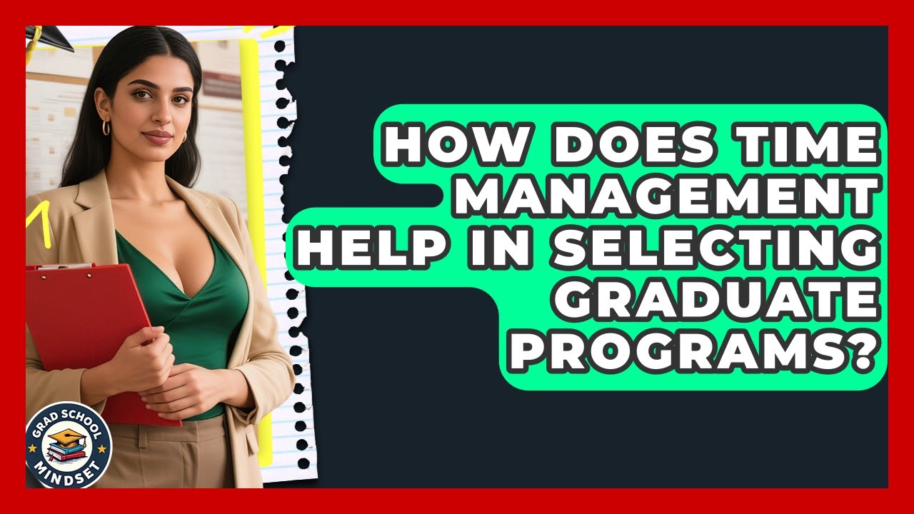 How Does Time Management Help in Selecting Graduate Programs? | Grad School Mindset News