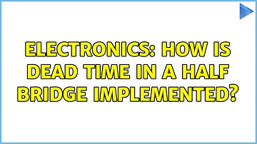 Electronics: How is dead time in a half bridge implemented? (2 Solutions!!)