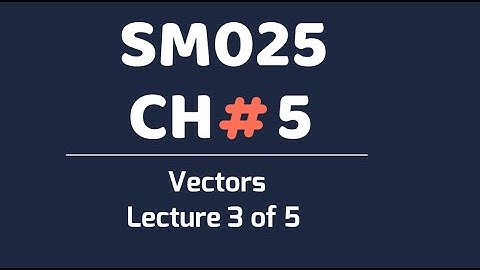 SM025 CH5 VECTORS LECTURE 3 OF 5