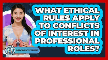 What Ethical Rules Apply To Conflicts Of Interest In Professional Roles? - Everyday Bioethics Expert