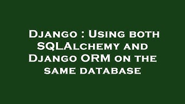 Django : Using both SQLAlchemy and Django ORM on the same database