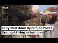 Lady shot dead by punjab police during a firing in samana