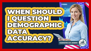 When Should I Question Demographic Data Accuracy?
