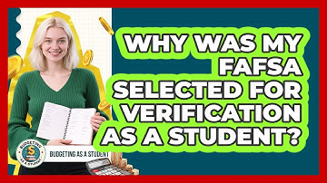Why Was My FAFSA Selected For Verification As A Student? - Budgeting as a Student
