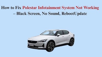 How to Fix Polestar Infotainment System Not Working – Black Screen, No Sound, RebootUpdate