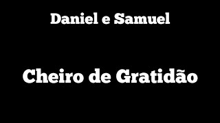 Cheiro de Gratidão - Daniel e Samuel - Letra