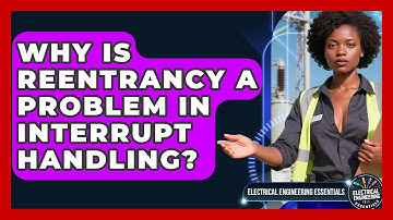Why Is Reentrancy A Problem In Interrupt Handling? - Electrical Engineering Essentials