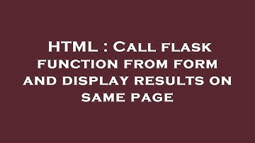 HTML : Call flask function from form and display results on same page