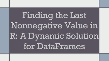 Finding the Last Nonnegative Value in R: A Dynamic Solution for DataFrames