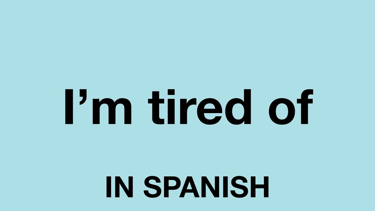 How To Say I m Tired Of In Spanish YouTube