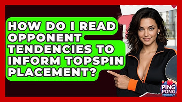 How Do I Read Opponent Tendencies To Inform Topspin Placement? - Ping Pong Prodigy