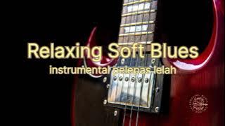 Relaxing Soft Blues - instrumental pelepas lelah