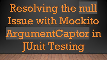 Resolving the null Issue with Mockito ArgumentCaptor in JUnit Testing