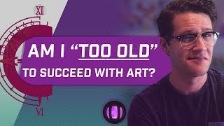 Am I 'Too Old' to Succeed with Art?