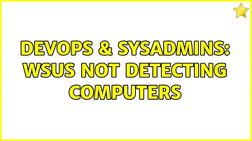 DevOps & SysAdmins: WSUS not detecting computers (3 Solutions!!)